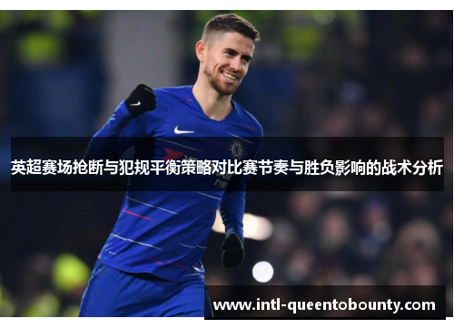 英超赛场抢断与犯规平衡策略对比赛节奏与胜负影响的战术分析 英超赛场抢断与犯规平衡策略对比赛节奏与胜负影响的战术分析