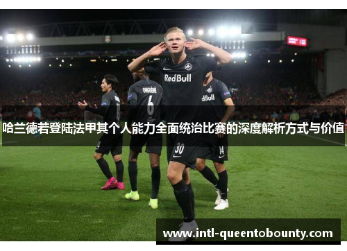 哈兰德若登陆法甲其个人能力全面统治比赛的深度解析方式与价值