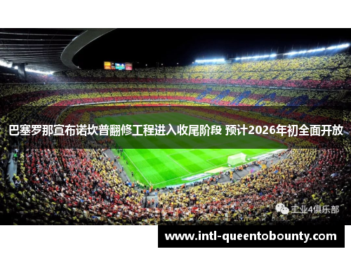 巴塞罗那宣布诺坎普翻修工程进入收尾阶段 预计2026年初全面开放